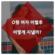 O형 여자 이별후 어떻게 지낼까?