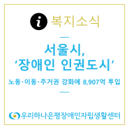서울시, '장애인 인권도시'로… 노동‧이동‧주거권 강화에 8,907억 투입