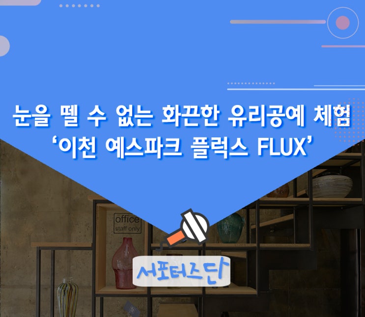 뗄 수 없는 화끈한 유리공예 체험_ 이천 예스파크 플럭스 FLUX