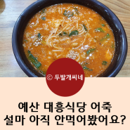 예산 대흥식당 어죽 설마 아직 안 먹어봤어요?