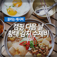 캠핑 다음 날, 간편한 아침 메뉴 '황태 김치 수제비'