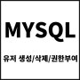 [MYSQL] 유저(user) 생성/삭제/권한부여/권한보기