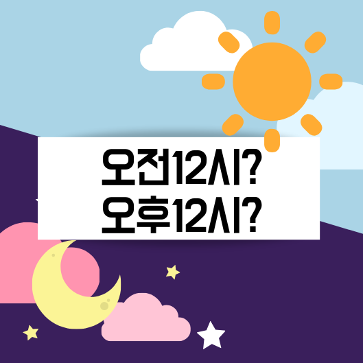오전12시 오후12시 너무 헷갈려요ㅠ/정오 자정/낮12시/밤12시/12시 : 네이버 블로그