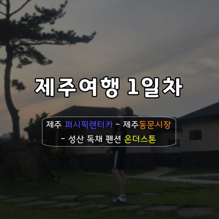 [제주여행1일차] 퍼시픽렌트카 / 제주동문시장 / 온더스톤 : 네이버 블로그