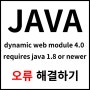 [SPRING] dynamic web module 4.0 requires java 1.8 or newer 해결 방법