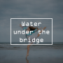 #134. Water under the bridge : 지나간 일, 어쩔 수 없는 일, 끝난 일