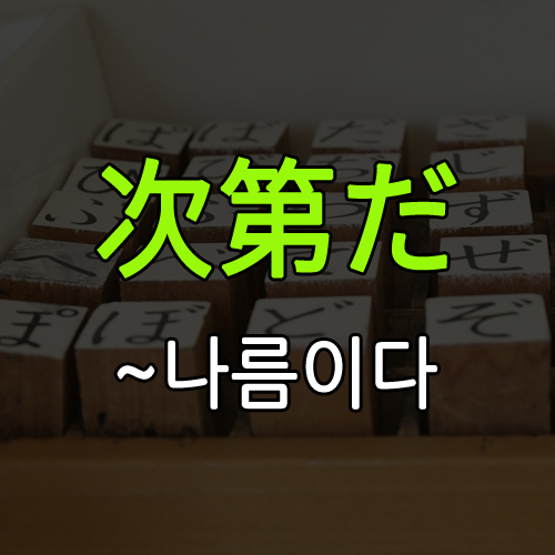 次第(しだい) 세 가지 용법 : 네이버 블로그