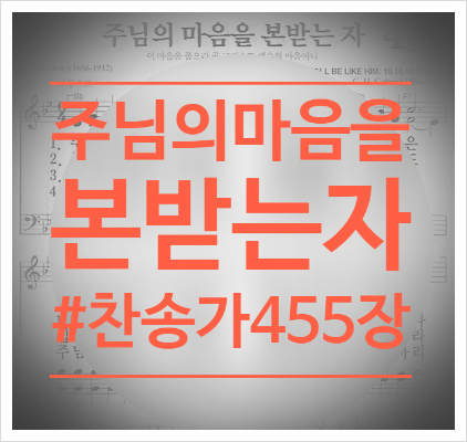 주님의 마음을 본받는자 찬송가 455장 : 네이버 블로그