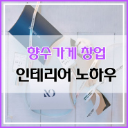 향수가게창업 가장 중요한 인테리어 꿀팁 공유할게요!