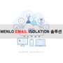 [멀웨어 및 피싱 공격 제거를 위한 이메일 격리 솔루션] MENLO EMAIL ISOLATION 솔루션 (URL 링크 및 첨부파일 격리 실행)