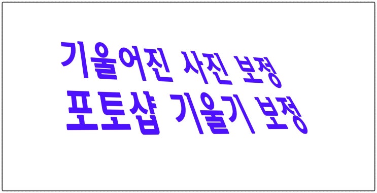 기울어진 사진 보정 - 포토샵 기울기 보정 : 네이버 블로그