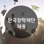 [2019년 채용] 한국장학재단 채용공고 / 자기소개서 면접 준비