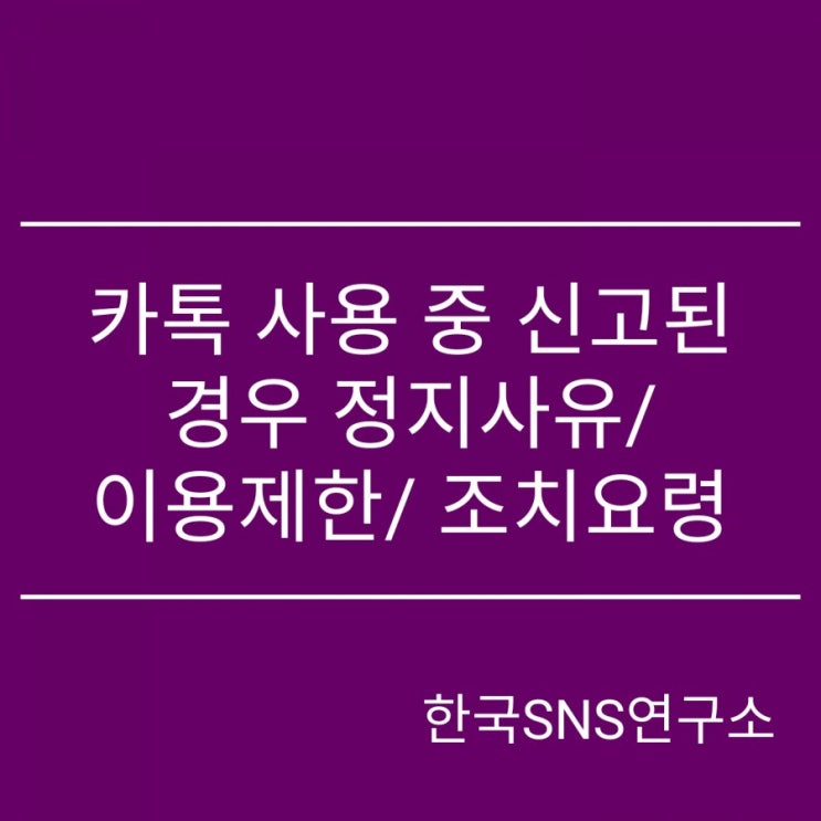 카카오톡 일반 채팅, 오픈 채팅 중 신고 정지 사유 및 이용 제한. 이의 제기 방법 : 네이버 블로그