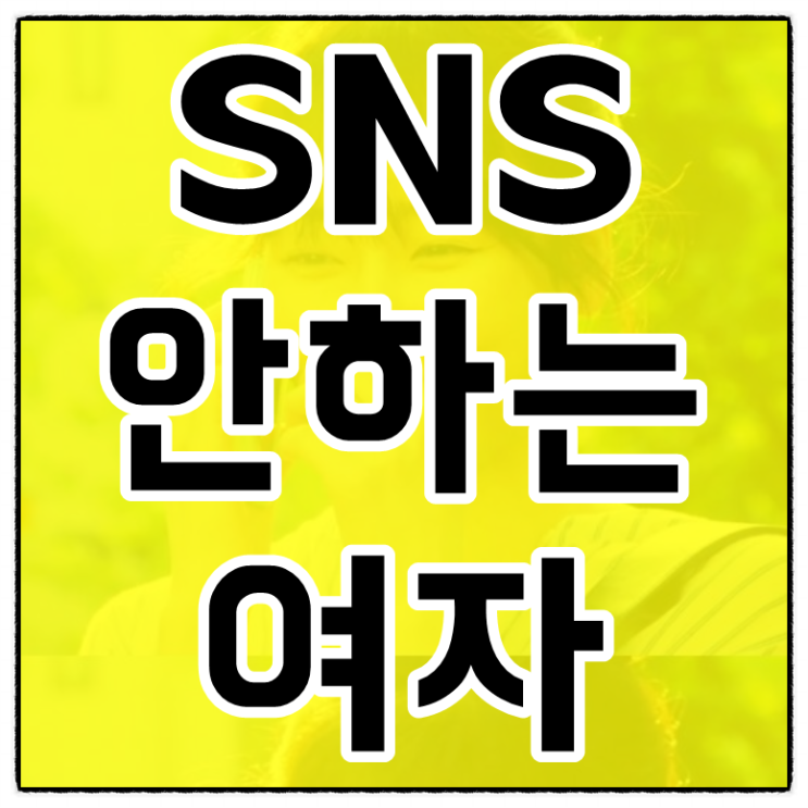 SNS안하는여자에 대해서 : 네이버 블로그