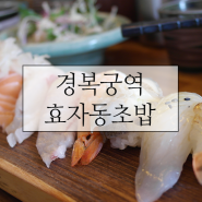 [서촌맛집] 효자동초밥 :: 신선하고 가성비 좋은 경복궁 초밥!