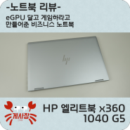 [리뷰] HP 엘리트북 X360 1040 G5 - eGPU 달고 게임하라고 만들어준 비즈니스 노트북
