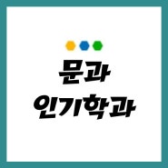 문과 인기학과에 대해!