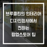 브루클린 인테리어 디자인 회사에서 전하는 팝업스토어 팁