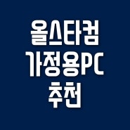 [올스타컴] 가정용PC 견적 추천