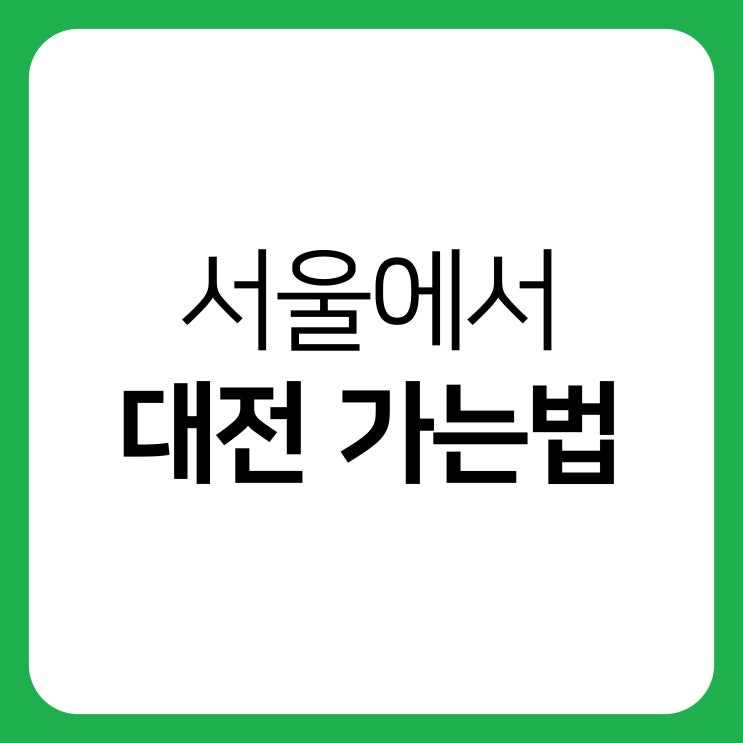 서울에서 대전 가는법(고속버스, 시외버스, KTX, SRT) : 네이버 블로그