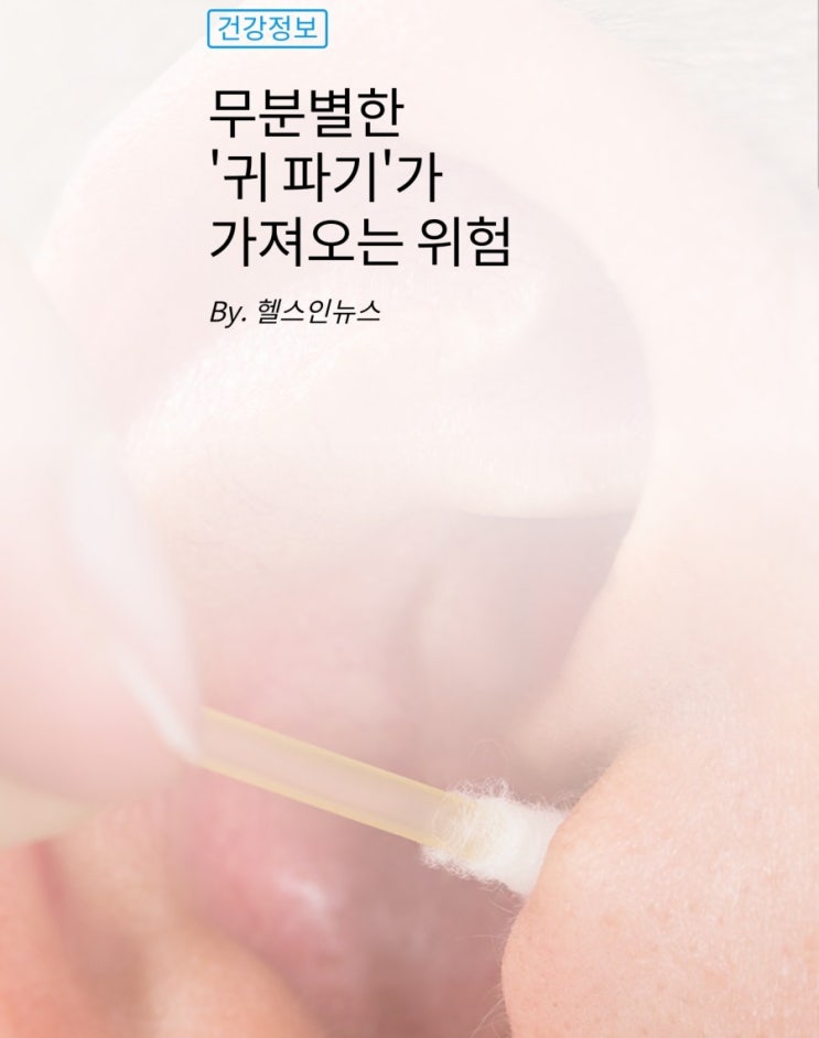 무분별한  '귀파기'가  가져오는 위험 : 네이버 블로그