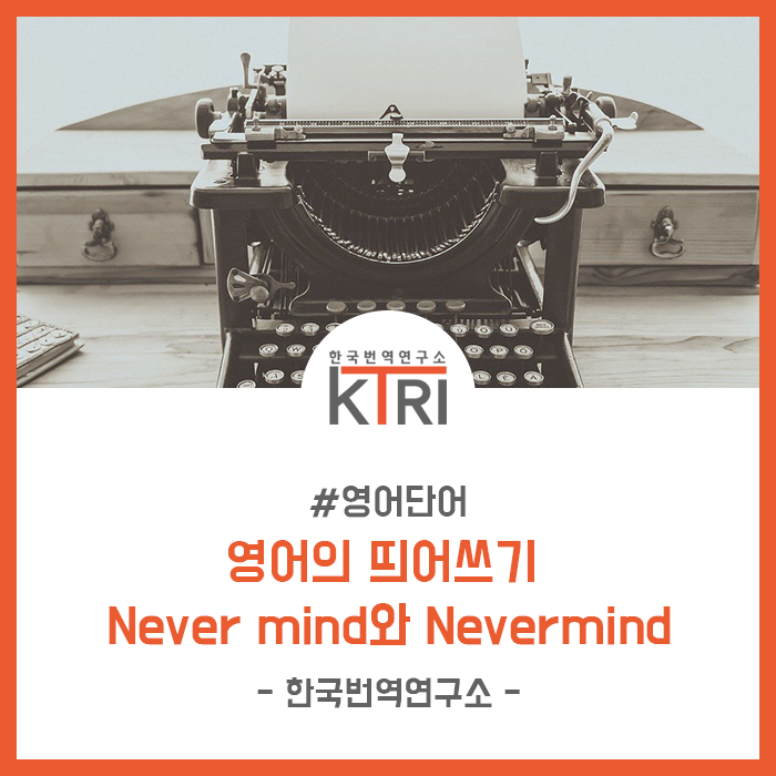 [영어단어] 영어의 띄어쓰기 Never mind와 Nevermind : 네이버 블로그