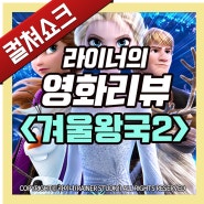 영화 <겨울왕국2> 리뷰, 후기, 줄거리, 결말, 해석 1편- 라이너의 컬쳐쇼크 (스포주의)
