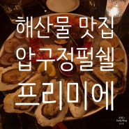 압구정 맛집 _ 맛있는 굴과 해산물이 가득한 '펄쉘 프리미에'