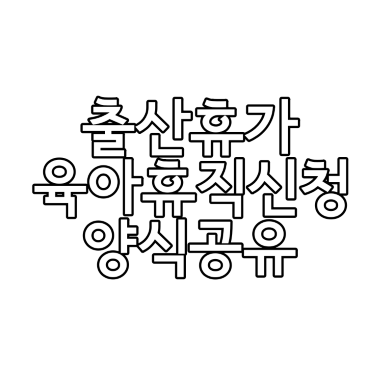 출산휴직 및 육아휴직신청서 서식공유! : 네이버 블로그