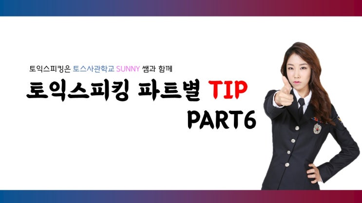 [토익스피킹 파트별 TIP] TOEIC Speaking PART6 핵심정리 & 템플릿 & 모의고사 : 네이버 블로그