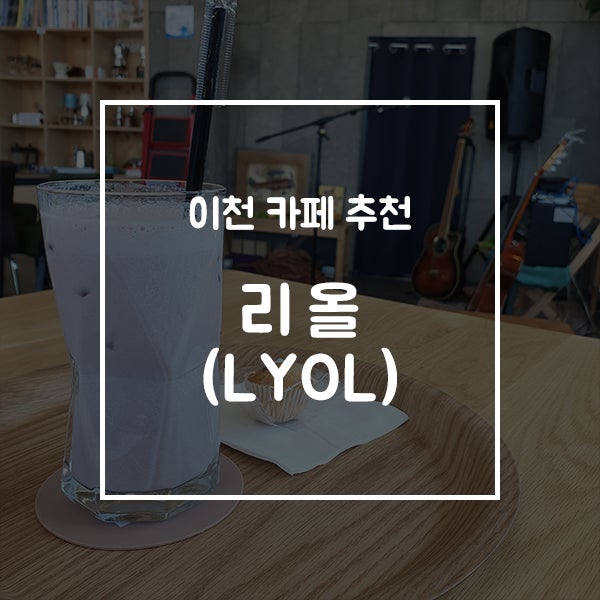[이천 부발읍 카페] 볼거리 가득한 카페 리올(LYOL) : 네이버 블로그