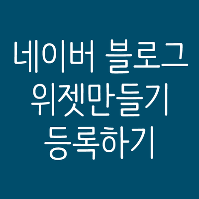 네이버 블로그 위젯만들기/등록하기 : 네이버 블로그