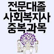 전문대졸 사회복지사2급, 성적증명서 중복과목 확인해보셨나요?