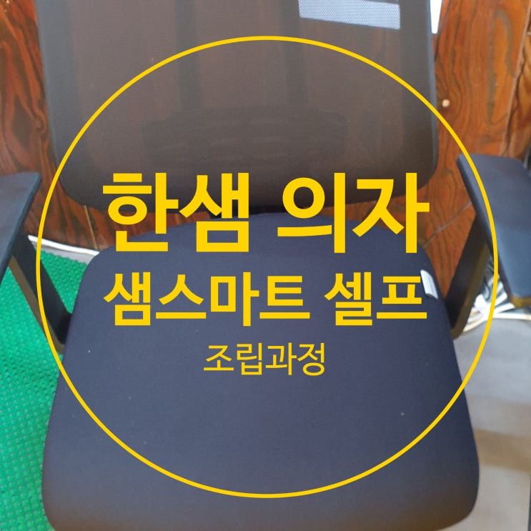 가성비 좋은 사무실용 의자 - 한샘 스마트 업 의자 셀프 조립 : 네이버 블로그
