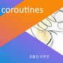 [새차원, 코틀린 코루틴(Coroutines)] 1. why coroutines