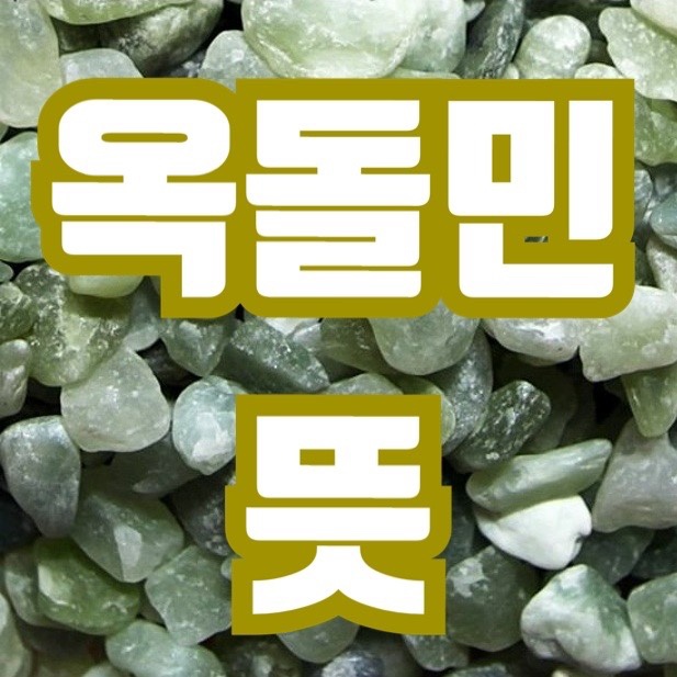 옥돌민 뜻 자세하게 알려드릴게요 : 네이버 블로그
