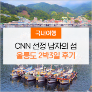 CNN선정 남자의 섬, 거친 상남자 매력 울릉도 2박3일여행 후기(배편, 기후, 여행코스)①