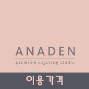 [아나덴김포/아나덴가격] 아나덴 슈가링왁싱 김포운양점 가격표