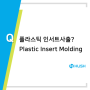 플라스틱 인서트사출 성형 공정 Plastic Insert Molding 제품개발 비용 견적 업체 금형제작 회사