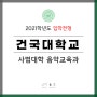 정시모집 | 2021학년도 건국대학교 입학전형 안내 (사범대학 음악교육과) - 음악교육, 음그