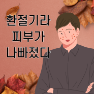 갑자기 피부가 안좋아 졌다면? 환절기 건조 원인과 관리법