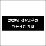 [고시정보] 2020년 경찰공무원 채용시험 계획