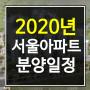 서울 아파트 분양일정 2020년 [서울전체]