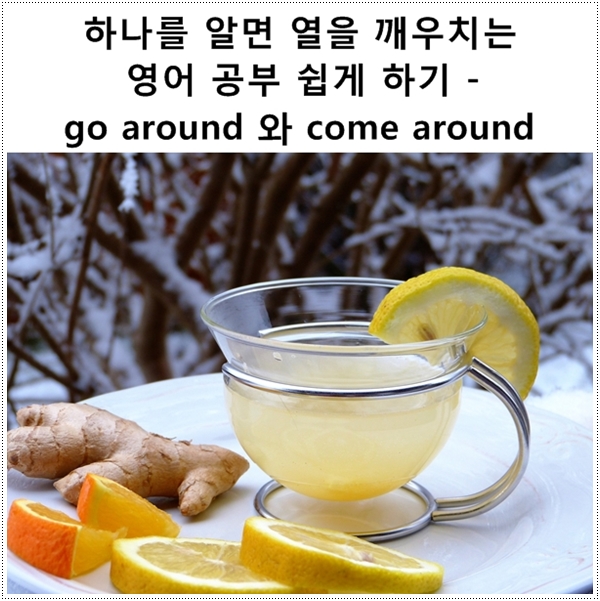 하나를 알면 열을 깨우치는 영어 공부 - 'go around'와 'come around' : 네이버 블로그