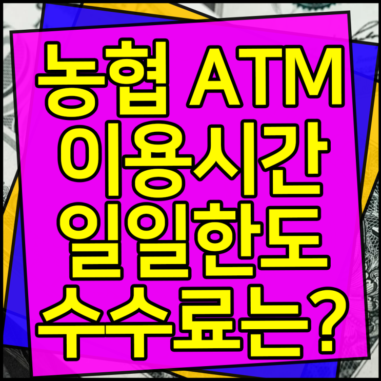 농협 ATM 이용시간 수수료 이체한도 입금시간 1일 계좌이체 개점시간 : 네이버 블로그 농협 Atm 이용시간 수수료 이체한도 입금시간 1일 계좌이체 개점시간 : 네이버 블로그