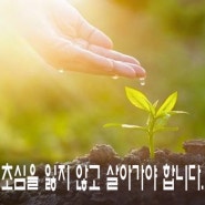 [좋은글] 초심을 잃지 않고 살아가야 합니다.