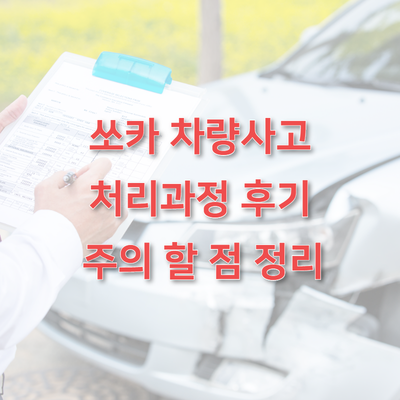 쏘카 차량 사고 처리과정 후기. 주의 할 점 정리 : 네이버 블로그