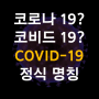 [코로나19] 코로나 바이러스 COVID-19(코로나19) 공식 명칭 정리