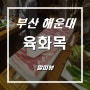 해운대 장산 <육화목> ! 한우, 한돈, 생대패 맛집 !