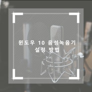 윈도우 10 음성녹음 기본앱 마이크 설정 방법